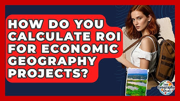 How Do You Calculate ROI For Economic Geography Projects? - The Geography Atlas