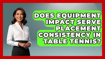 Does Equipment Impact Serve Placement Consistency In Table Tennis? - Ping Pong Prodigy
