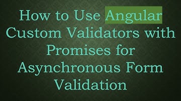 How to Use Angular Custom Validators with Promises for Asynchronous Form Validation
