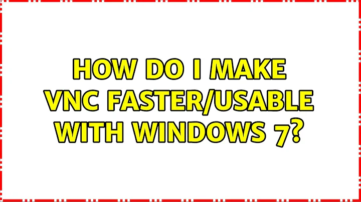 How do I make VNC faster/usable with Windows 7? (2 Solutions!!)