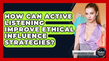 How Can Active Listening Improve Ethical Influence Strategies? - Modern Manager Toolbox