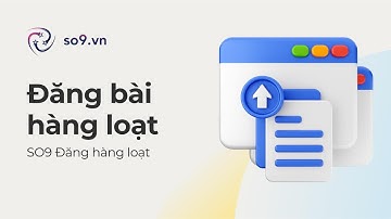 Đăng bài hàng loạt | Tính năng đăng bài (Version 2)