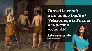 Diresti la verità a un amico tradito? Velazquez e la Fucina di Vulcano