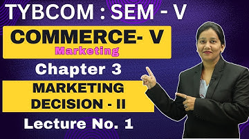Commerce - V Marketing | TYBCOM | Semester 5 | Chapter 2 | Marketing Decision - II | Lecture No. 1