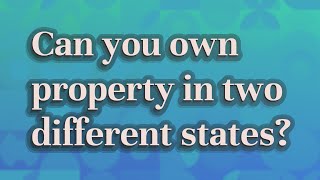 Can you own property in two different states?