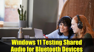 Windows 11 Testing Shared Audio for Bluetooth Devices