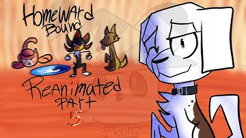 Homeward bound reanimated part 5
