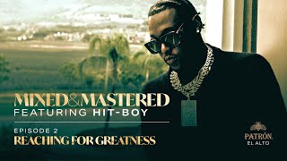 Mixed &amp; Mastered Featuring Hit-Boy | Episode 2: Reaching For Greatness