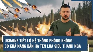 Ukraine tiết lộ hệ thống phòng không có khả năng bắn hạ tên lửa siêu thanh Nga | VTs