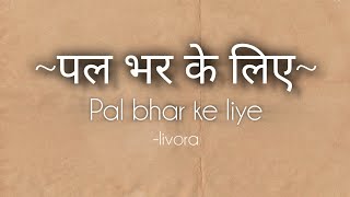 Pal Bhar Ke Liye Hi Sahi  Livora