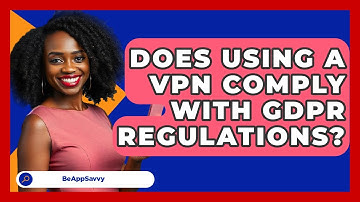 Does Using A VPN Comply With GDPR Regulations? - Be App Savvy