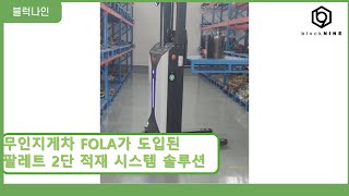 [블럭나인 AMR도입 사례] 무인지게차 FOLA가 도입된 팔레트 2단 적재 시스템 솔루션