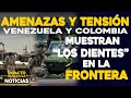 Venezuela y Colombia muestran “los dientes” en la frontera | 🔴  NOTICIAS VENEZUELA HOY