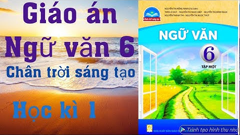 Giáo án miễn phí: Ngữ văn 6 sách Chân trời sáng tạo tập 1. Trong video có hướng dẫn tải bản word về