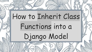 How to Inherit Class Functions into a Django Model
