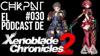 CHKPNT Podcast #030 - El podcast de Xenoblade Chronicles 2