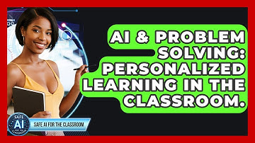 AI & Problem Solving: Personalized Learning In The Classroom. - Safe AI for The Classroom