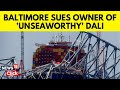 Baltimore Bridge Collapse | Baltimore Sues Owner & Manager Of Unseaworthy Dali Over Collapse | N18V