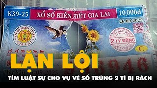 Vụ tờ vé số trúng 2 tỉ bị rách ở Quảng Ngãi: Chủ nhân tờ vé tìm đến luật sư 'có kinh nghiệm'