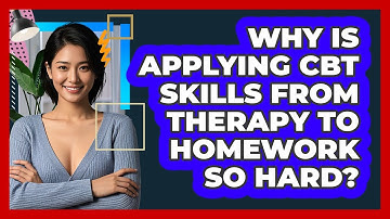 Why Is Applying CBT Skills From Therapy To Homework So Hard? - CBT Toolkit
