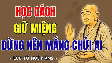 LỤC TỔ HUỆ NĂNG: Học cách giữ miệng, đừng nên mắng chửi ai, cuộc đời sẽ khác, nên nghe 1 lần? | SNTT