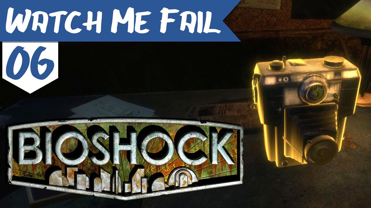 Watch Me Fail | BioShock | 6 | 