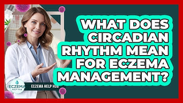 What Does Circadian Rhythm Mean For Eczema Management? - Eczema Help Hub