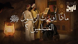 قعدة تاريخ - ماذَا أورَثَ الرَّسولُ ﷺ المُسلِمين ؟