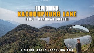 Why I Love to Explore Indo-Myanmar Border || Ukhrul || Kachouphung Lake