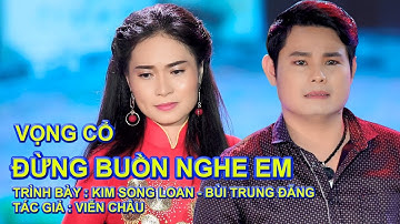 ĐỪNG BUỒN NGHE EM/ KIM SONG LOAN - BÙI TRUNG ĐẲNG