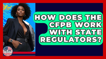 How Does The CFPB Work With State Regulators? - We Are Liberal