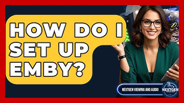 How Do I Set Up Emby? - NextGen Viewing and Audio