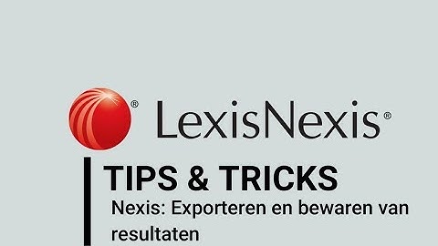 Tips & Tricks Nexis - Exporteren en bewaren van resultaten