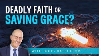 Doug Batchelor  Deadly Faith Or Saving Grace