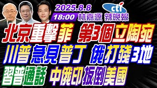 【中天辣晚報】#郭正亮#蔡正元#栗正傑!北京重擊菲 第3個立陶宛!川普急見普丁 俄打殘3地!習普通話 中俄印扳倒美國! | 林嘉源辣晚報20250808完整版@中天新聞CtiNews