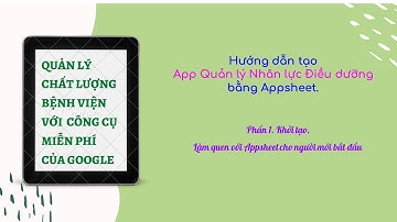 Quản lý chất lượng bệnh viện:  Hướng dẫn tạo App quản lý nhân lực Điều dưỡng- Phần 1