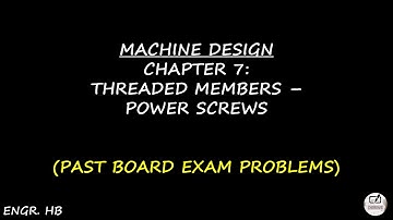 MACHINE DESIGN: PAST BOARD EXAM PROBLEMS CHAPTER 7 - THREADED MEMBERS - POWER SCREWS