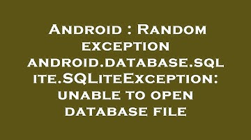 Android : Random exception android.database.sqlite.SQLiteException: unable to open database file