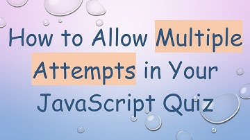 How to Allow Multiple Attempts in Your JavaScript Quiz