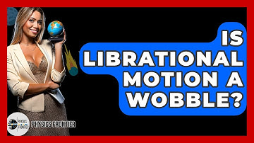 Is Librational Motion A Wobble? - Physics Frontier