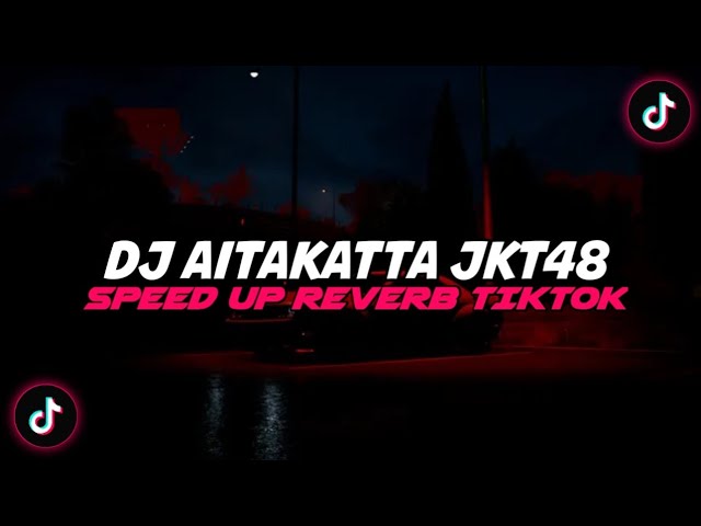 DJ Aitakatta Jkt48 Terbaru Viral Tiktok - Speed Up Reverb🎧 class=