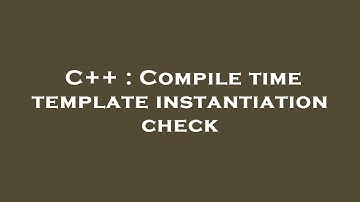 C++ : Compile time template instantiation check