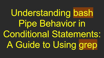 Understanding bash Pipe Behavior in Conditional Statements: A Guide to Using grep