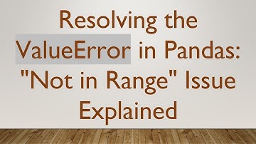 Resolving the ValueError in Pandas: "Not in Range" Issue Explained