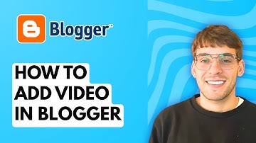 How to Add Video in Blogger [2025 Guide]