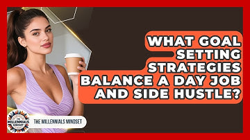 What Goal Setting Strategies Balance A Day Job And Side Hustle? - The Millennials Mindset