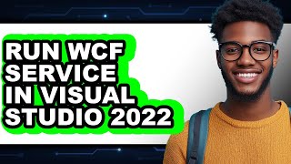 How to Run Wcf Service in Visual Studio 2022 - Full Guide