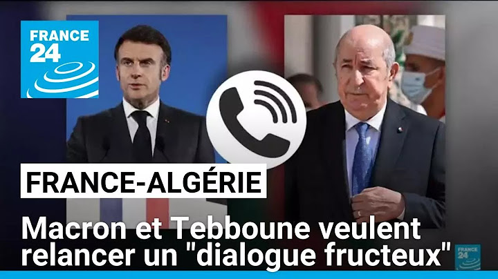 Crise France-Algérie : Macron et Tebboune veulent relancer un "dialogue fructeux" • FRANCE 24