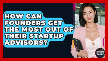 How Can Founders Get The Most Out Of Their Startup Advisors? - Founders Supporting Founders