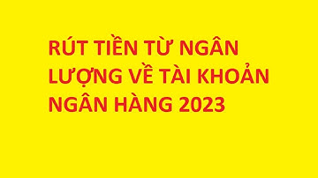 Hướng dẫn rút tiền từ ngân lượng về tài khoản ngân hàng 2023